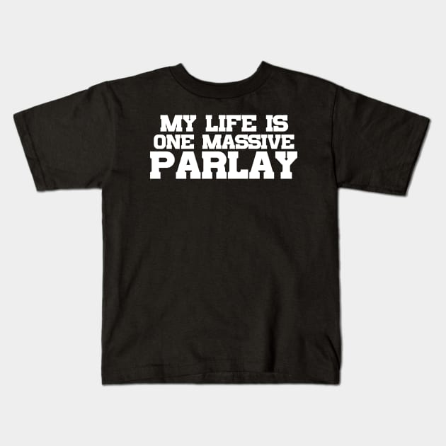 My Life Is One Massive Parlay Kids T-Shirt by Table Smashing
